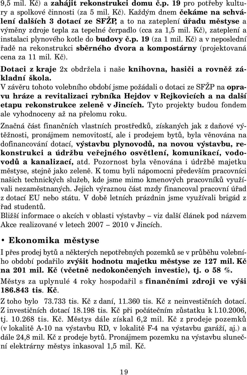 V závěru tohoto volebního období jsme požádali o dotaci ze SFŽP na opravu hráze a revitalizaci rybníka Hejdov v Rejkovicích a na další etapu rekonstrukce zeleně v Jincích.