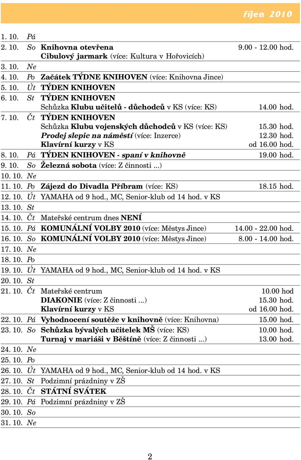 Prodej slepic na náměstí (více: Inzerce) 12.30 hod. Klavírní kurzy v KS od 16.00 hod. 8. 10. Pá TÝDEN KNIHOVEN - spaní v knihovně 19.00 hod. 9. 10. So Železná sobota (více: Z činnosti...) 10. 10. Ne 11.