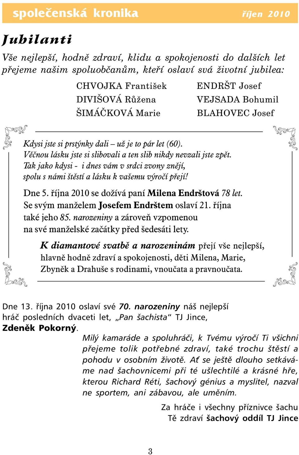 Tak jako kdysi - i dnes vám v srdci zvony znějí, spolu s námi štěstí a lásku k vašemu výročí přejí! Dne 5. října 2010 se dožívá paní Milena Endrštová 78 let.