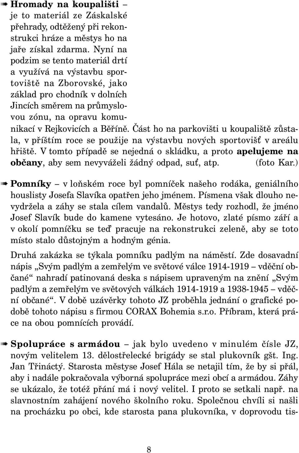 Část ho na parkovišti u koupaliště zůstala, v příštím roce se použije na výstavbu nových sportoviš v areálu hřiště.