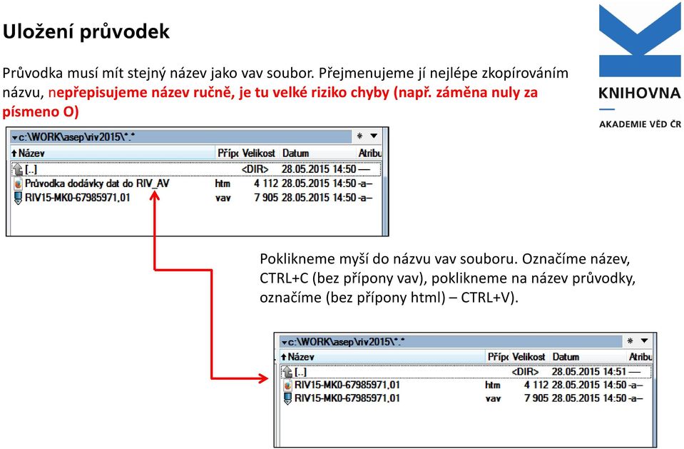 riziko chyby (např. záměna nuly za písmeno O) Poklikneme myší do názvu vav souboru.