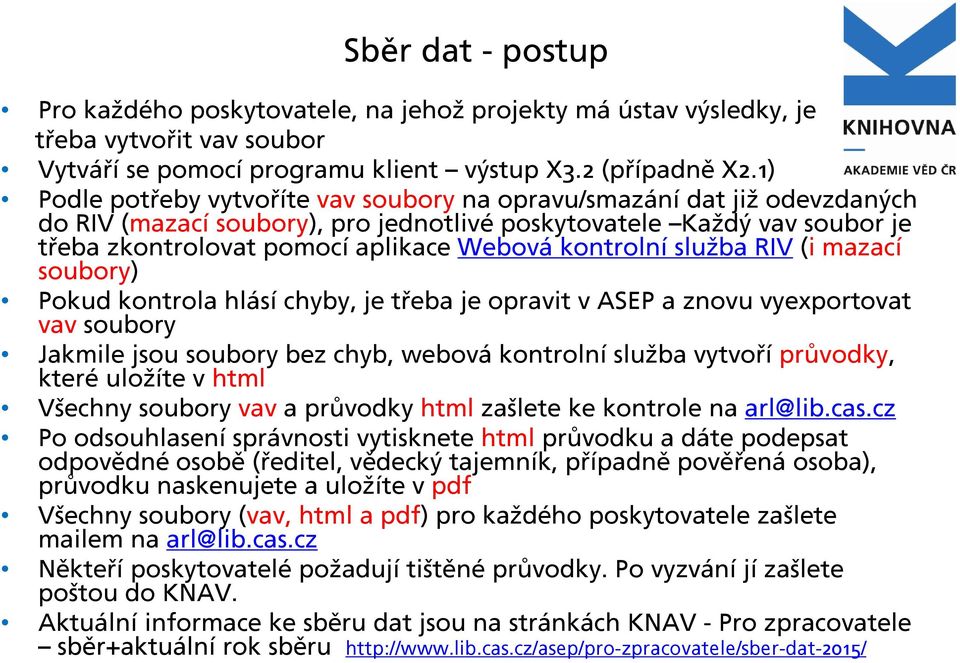 kontrolní služba RIV (i mazací soubory) Pokud kontrola hlásí chyby, je třeba je opravit v ASEP a znovu vyexportovat vav soubory Jakmile jsou soubory bez chyb, webová kontrolní služba vytvoří