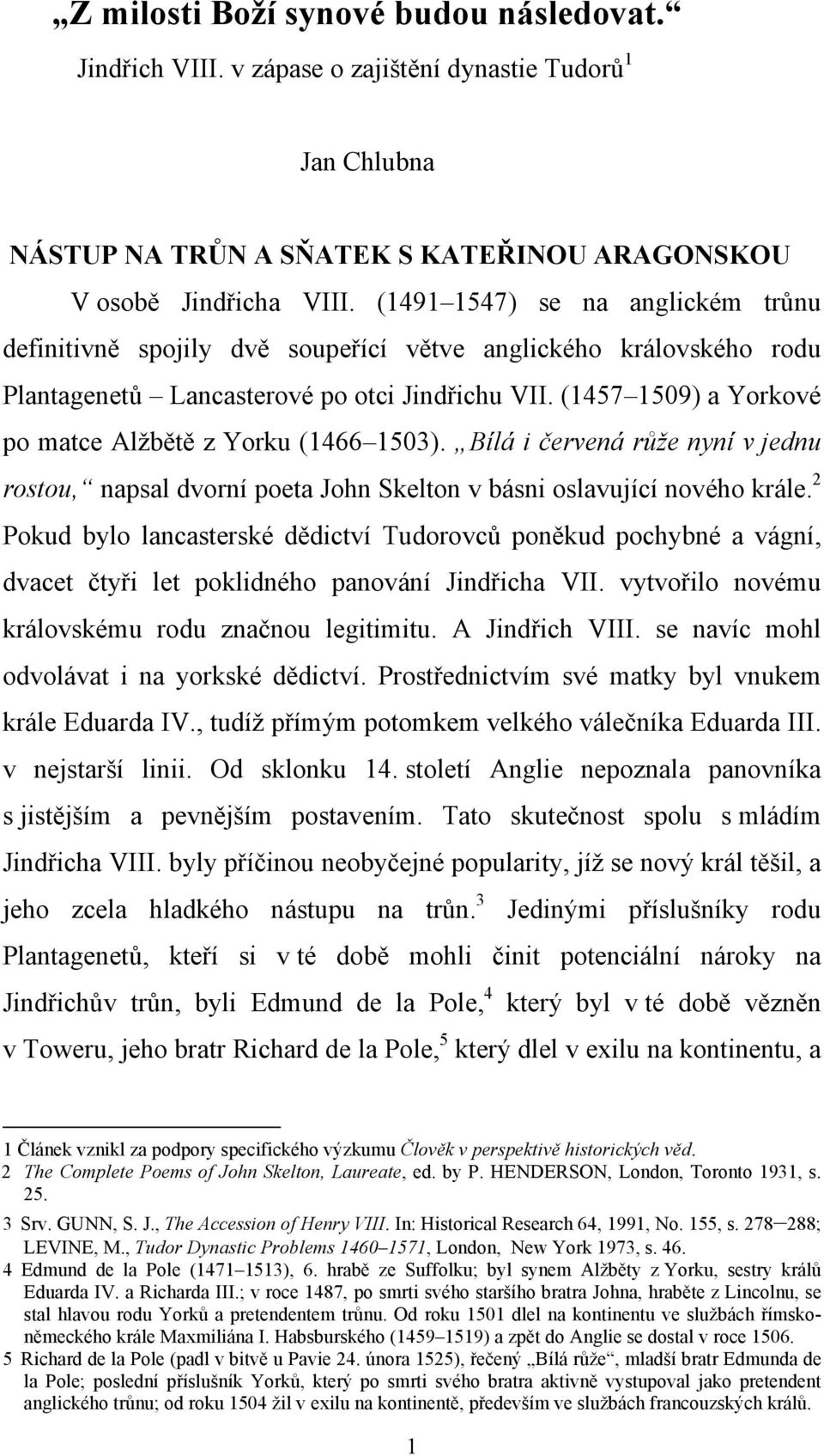 (1457 1509) a Yorkové po matce Alžbětě z Yorku (1466 1503). Bílá i červená růže nyní v jednu rostou, napsal dvorní poeta John Skelton v básni oslavující nového krále.