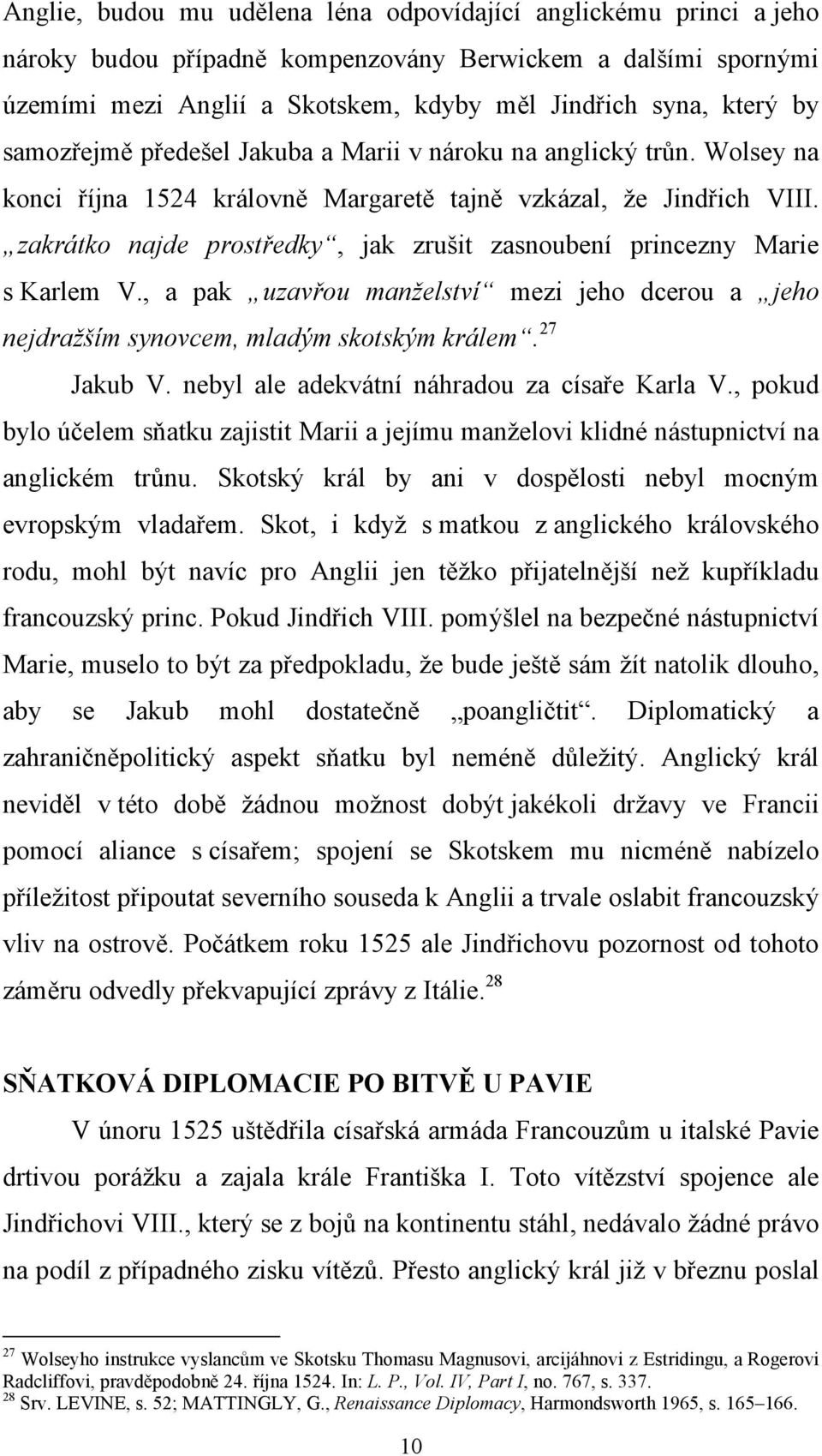 zakrátko najde prostředky, jak zrušit zasnoubení princezny Marie s Karlem V., a pak uzavřou manželství mezi jeho dcerou a jeho nejdražším synovcem, mladým skotským králem. 27 Jakub V.