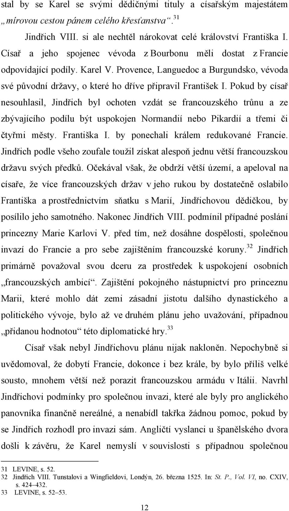 Pokud by císař nesouhlasil, Jindřich byl ochoten vzdát se francouzského trůnu a ze zbývajícího podílu být uspokojen Normandií nebo Pikardií a třemi či čtyřmi městy. Františka I.