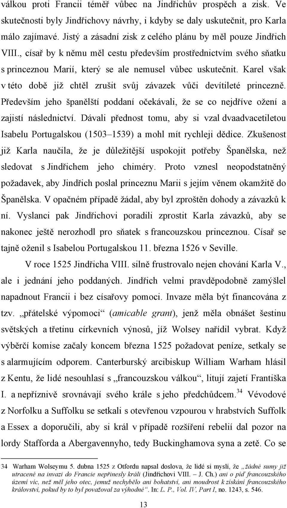 Karel však v této době již chtěl zrušit svůj závazek vůči devítileté princezně. Především jeho španělští poddaní očekávali, že se co nejdříve ožení a zajistí následnictví.