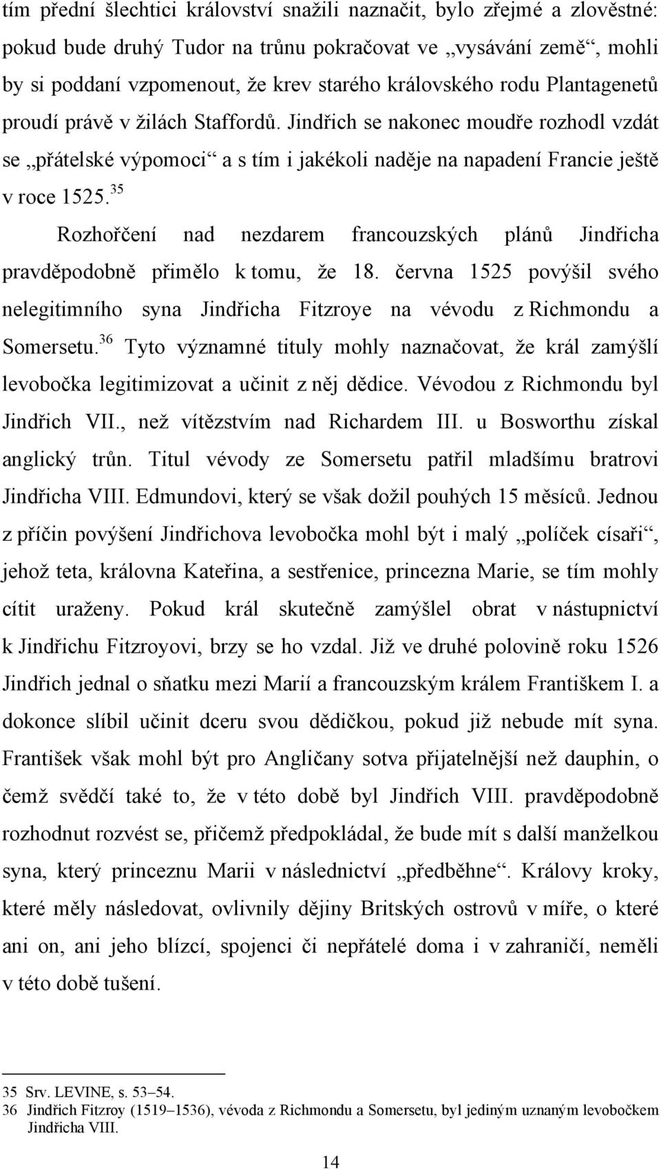 35 Rozhořčení nad nezdarem francouzských plánů Jindřicha pravděpodobně přimělo k tomu, že 18. června 1525 povýšil svého nelegitimního syna Jindřicha Fitzroye na vévodu z Richmondu a Somersetu.