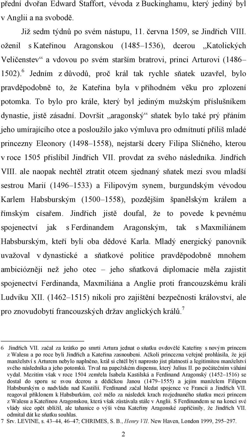 6 Jedním z důvodů, proč král tak rychle sňatek uzavřel, bylo pravděpodobně to, že Kateřina byla v příhodném věku pro zplození potomka.