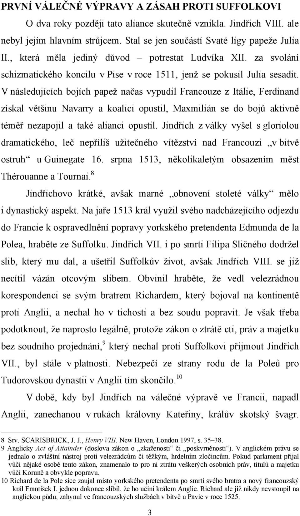 V následujících bojích papež načas vypudil Francouze z Itálie, Ferdinand získal většinu Navarry a koalici opustil, Maxmilián se do bojů aktivně téměř nezapojil a také alianci opustil.