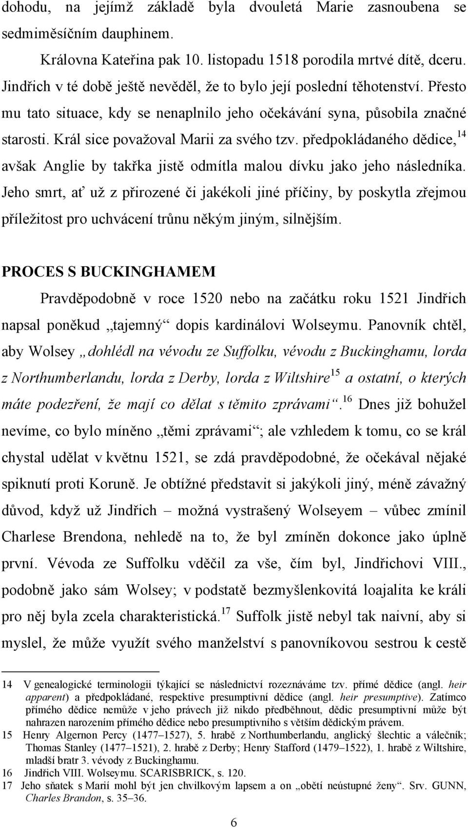 předpokládaného dědice, 14 avšak Anglie by takřka jistě odmítla malou dívku jako jeho následníka.