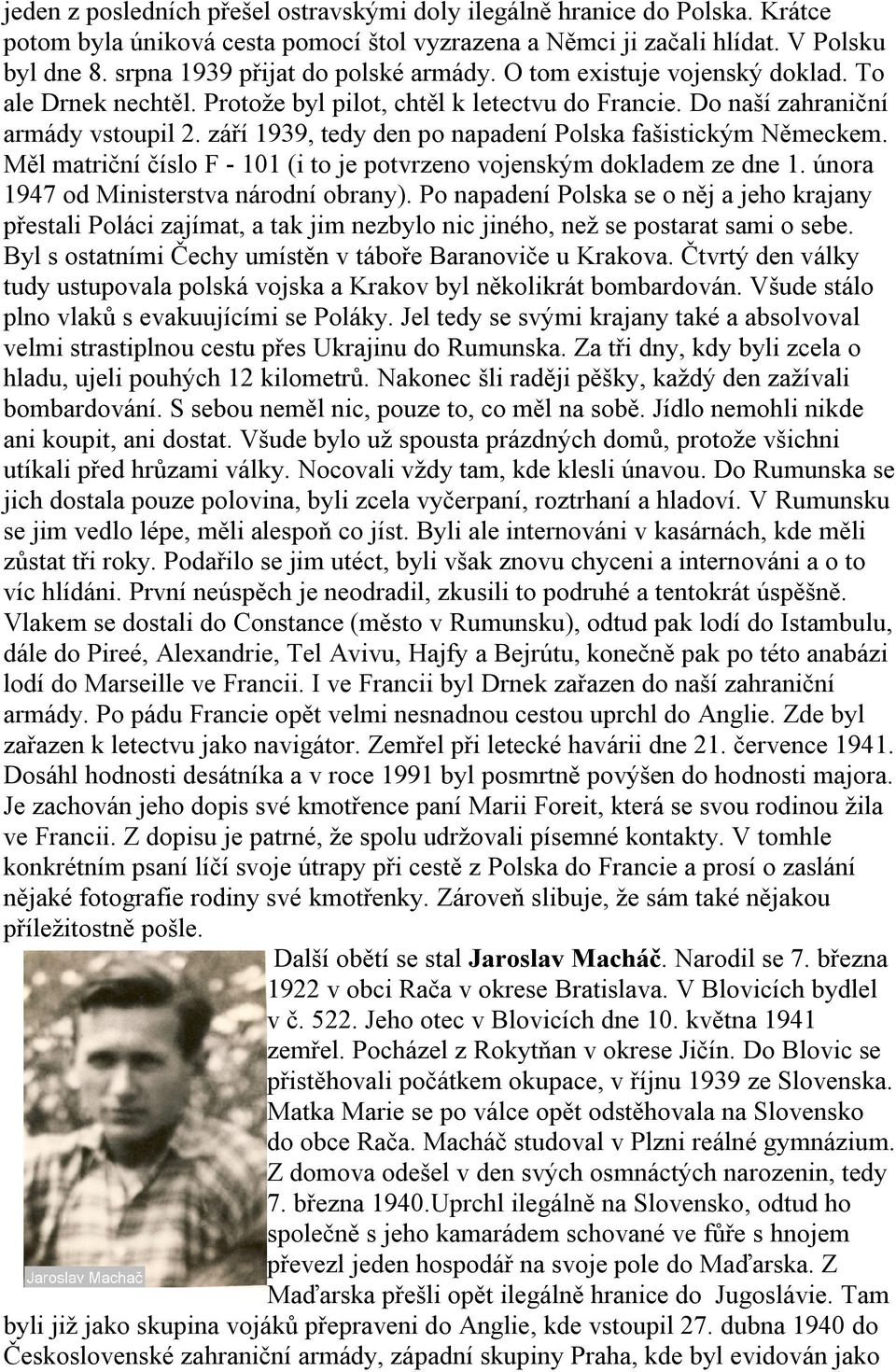 Německem Měl matriční číslo F - 101 (i to je potvrzeno vojenským dokladem ze dne 1 února 1947 od Ministerstva národní obrany) Po napadení Polska se o něj a jeho krajany přestali Poláci zajímat, a tak