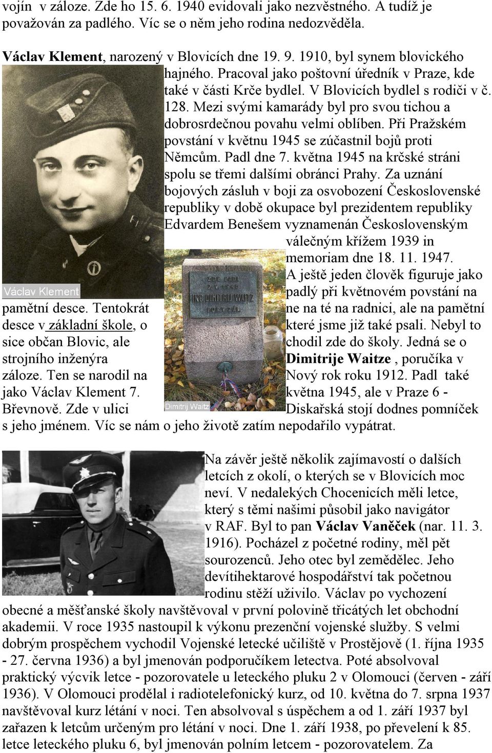 oblíben Při Pražském povstání v květnu 1945 se zúčastnil bojů proti Němcům Padl dne 7 května 1945 na krčské stráni spolu se třemi dalšími obránci Prahy Za uznání bojových zásluh v boji za osvobození