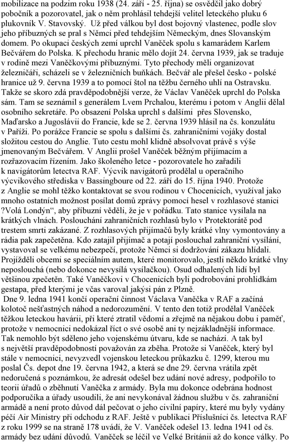 přechodu hranic mělo dojít 24 června 1939, jak se traduje v rodině mezi Vaněčkovými příbuznými Tyto přechody měli organizovat železničáři, scházeli se v železničních buňkách Bečvář ale přešel česko -