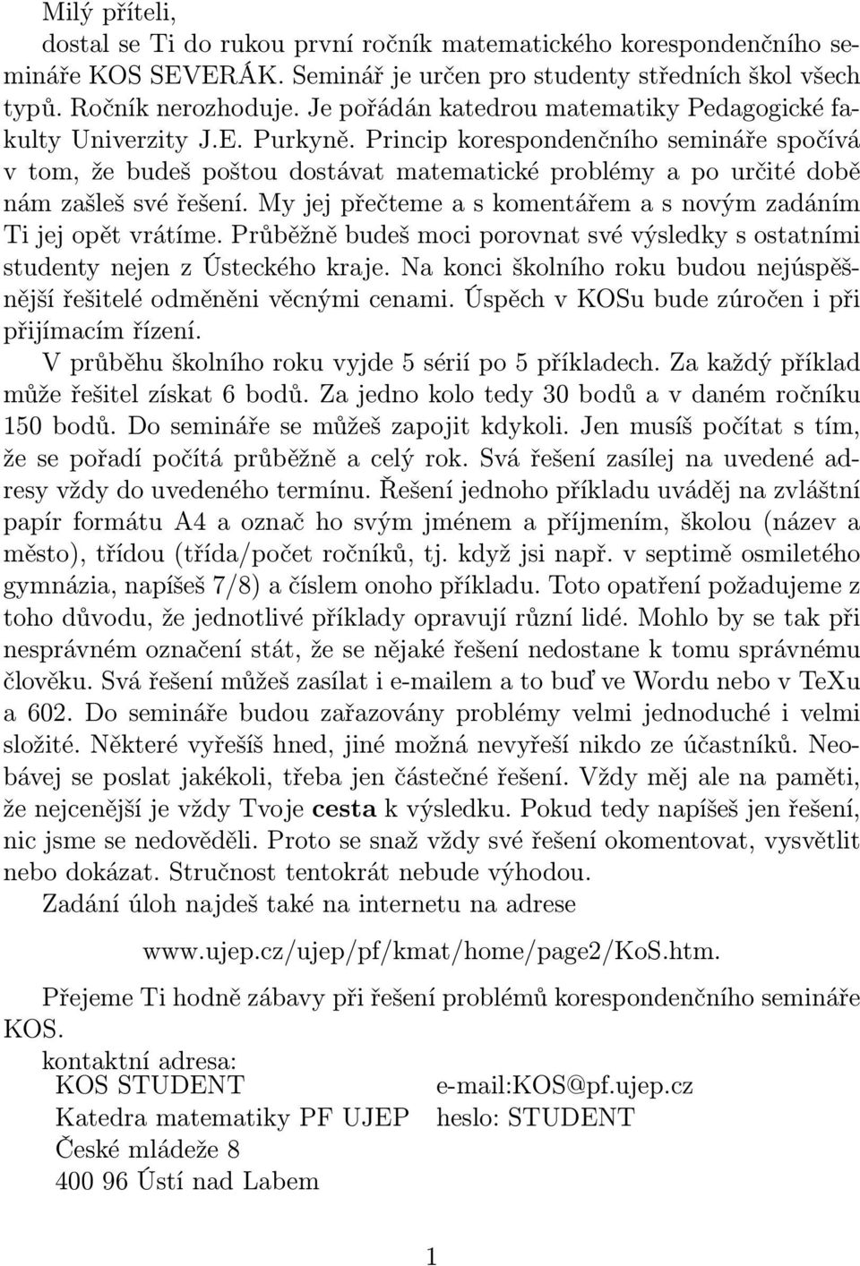 Princip korespondenčního semináře spočívá v tom, že budeš poštou dostávat matematické problémy a po určité době nám zašleš své řešení.