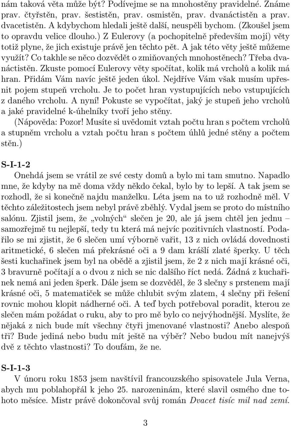 A jak této věty ještě můžeme využít? Co takhle se něco dozvědět o zmiňovaných mnohostěnech? Třeba dvanáctistěn. Zkuste pomocí Eulerovy věty spočítat, kolik má vrcholů a kolik má hran.