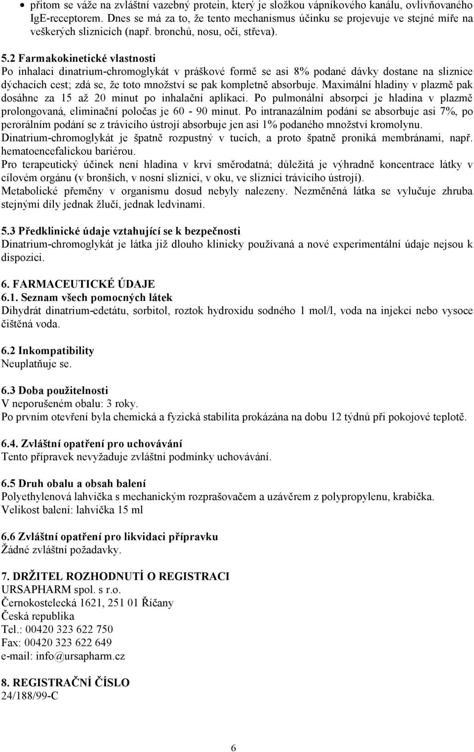 2 Farmakokinetické vlastnosti Po inhalaci dinatrium-chromoglykát v práškové formě se asi 8% podané dávky dostane na sliznice dýchacích cest; zdá se, že toto množství se pak kompletně absorbuje.