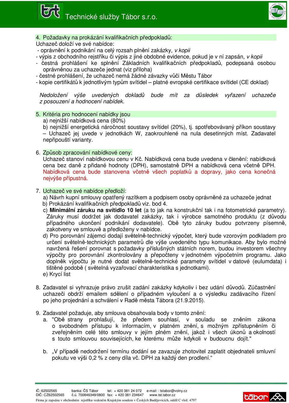 že uchazeč nemá žádné závazky vůči Městu Tábor - kopie certifikátů k jednotlivým typům svítidel platné evropské certifikace svítidel (CE doklad) Nedoložení výše uvedených dokladů bude mít za důsledek