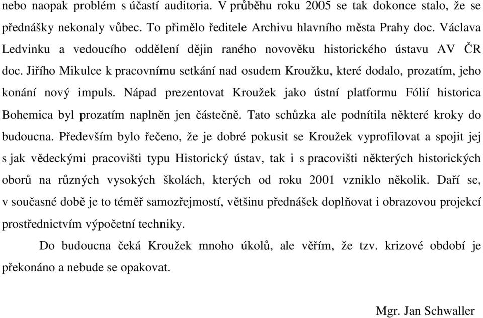 Nápad prezentovat Kroužek jako ústní platformu Fólií historica Bohemica byl prozatím naplněn jen částečně. Tato schůzka ale podnítila některé kroky do budoucna.