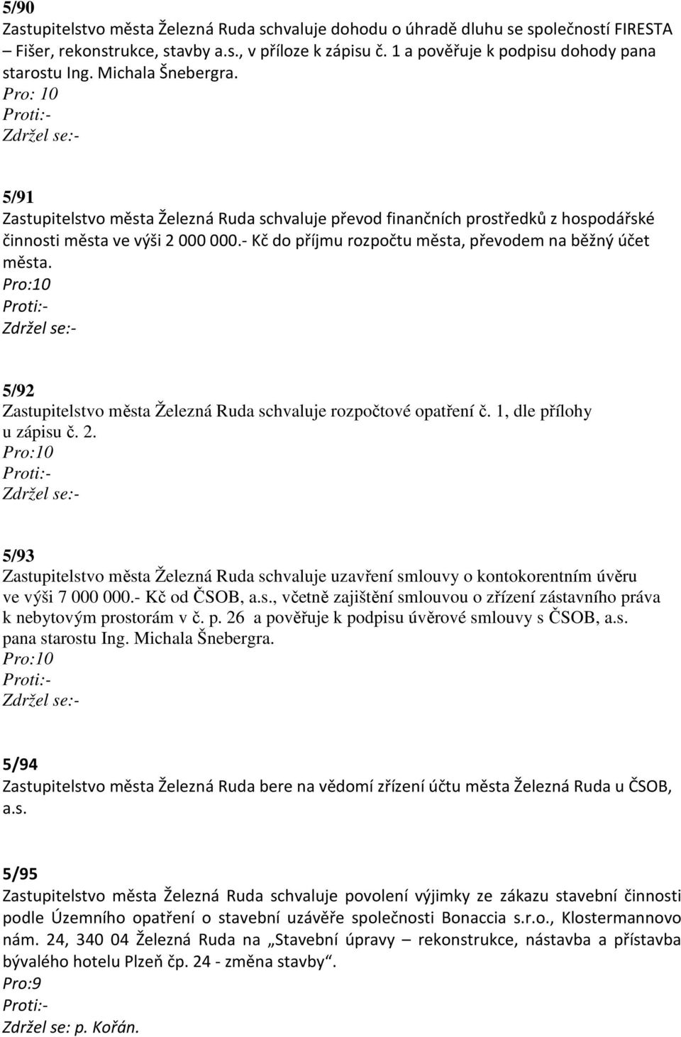 - Kč do příjmu rozpočtu města, převodem na běžný účet města. 5/92 Zastupitelstvo města Železná Ruda schvaluje rozpočtové opatření č. 1, dle přílohy u zápisu č. 2.