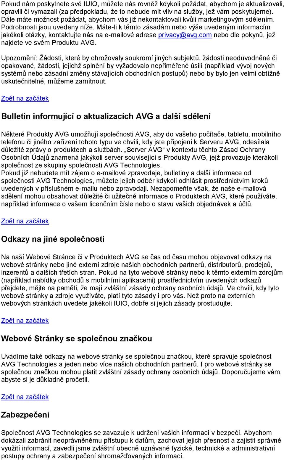 Máte-li k těmto zásadám nebo výše uvedeným informacím jakékoli otázky, kontaktujte nás na e-mailové adrese privacy@avg.com nebo dle pokynů, jež najdete ve svém Produktu AVG.