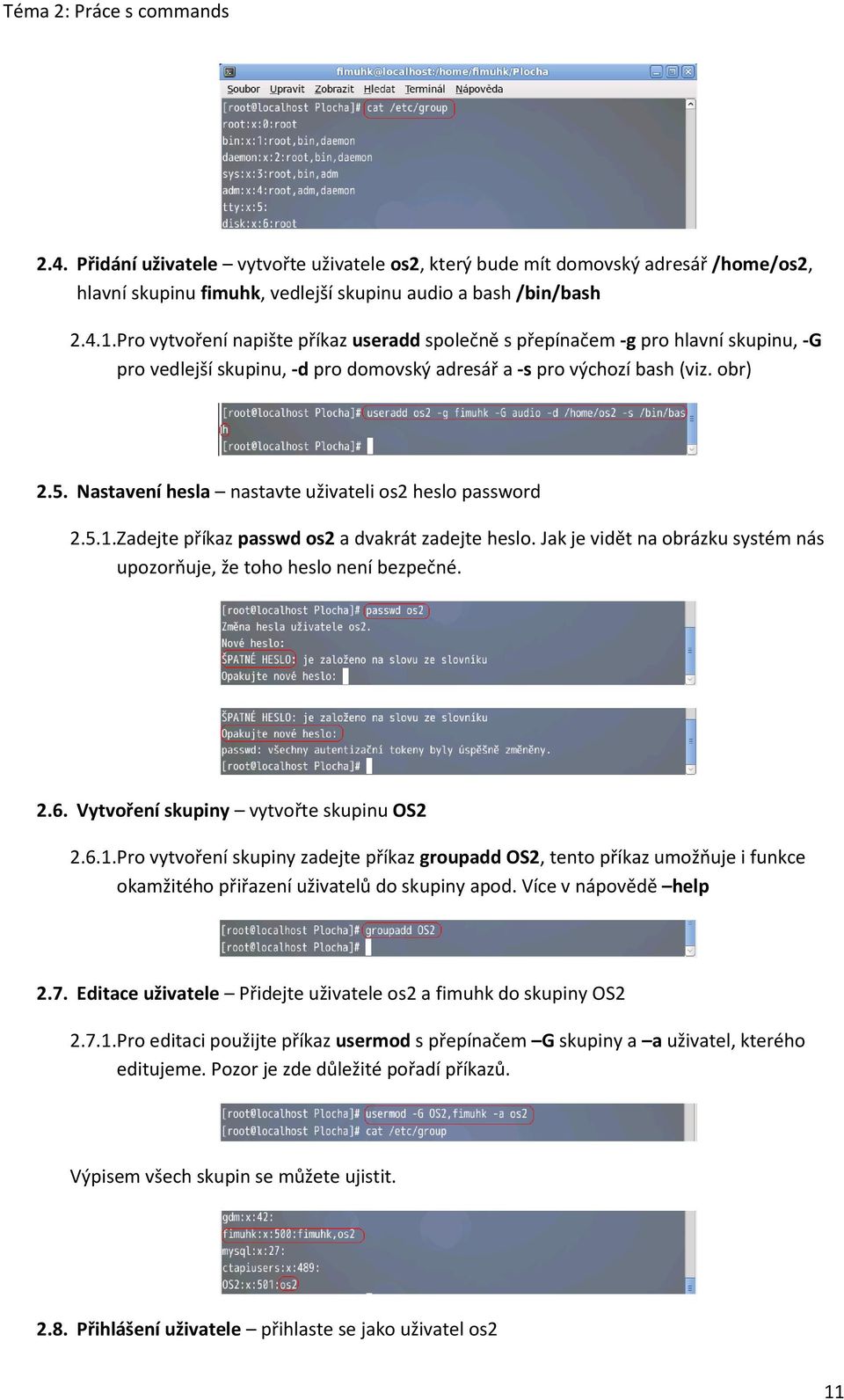 Nastavení hesla nastavte uživateli os2 heslo password 2.5.1. Zadejte příkaz passwd os2 a dvakrát zadejte heslo. Jak je vidět na obrázku systém nás upozorňuje, že toho heslo není bezpečné. 2.6.