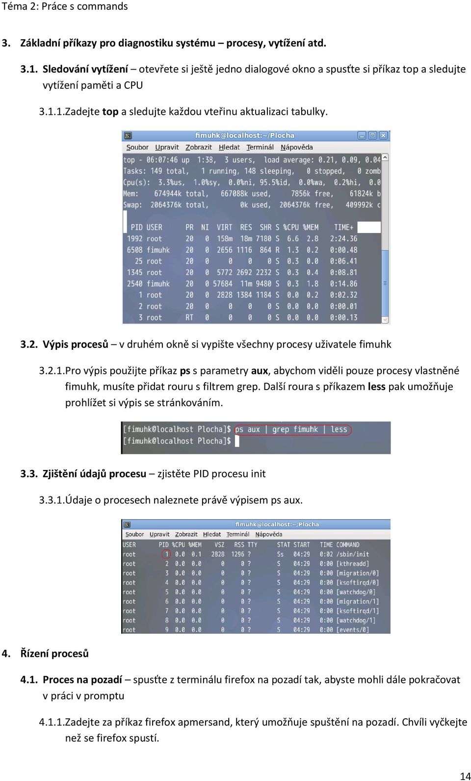 Pro výpis použijte příkaz ps s parametry aux, abychom viděli pouze procesy vlastněné fimuhk, musíte přidat rouru s filtrem grep.