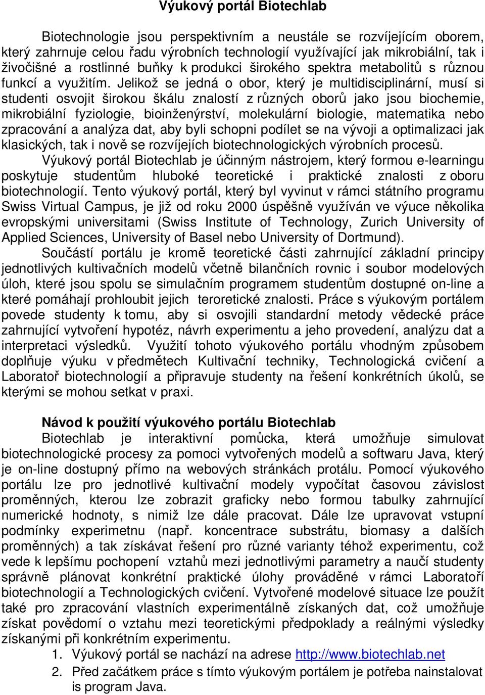 Jelikož se jedná o obor, který je multidisciplinární, musí si studenti osvojit širokou škálu znalostí z různých oborů jako jsou biochemie, mikrobiální fyziologie, bioinženýrství, molekulární