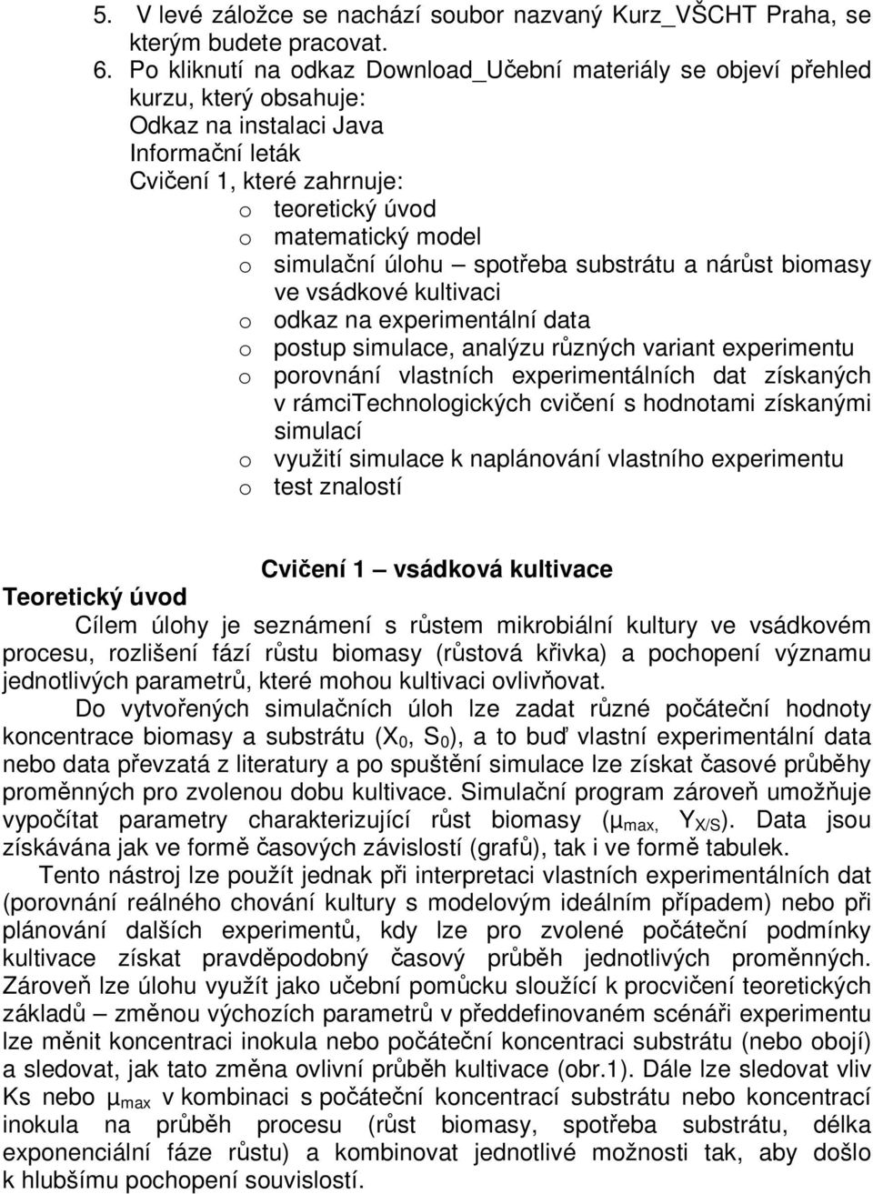 simulační úlohu spotřeba substrátu a nárůst biomasy ve vsádkové kultivaci o odkaz na experimentální data o postup simulace, analýzu různých variant experimentu o porovnání vlastních experimentálních