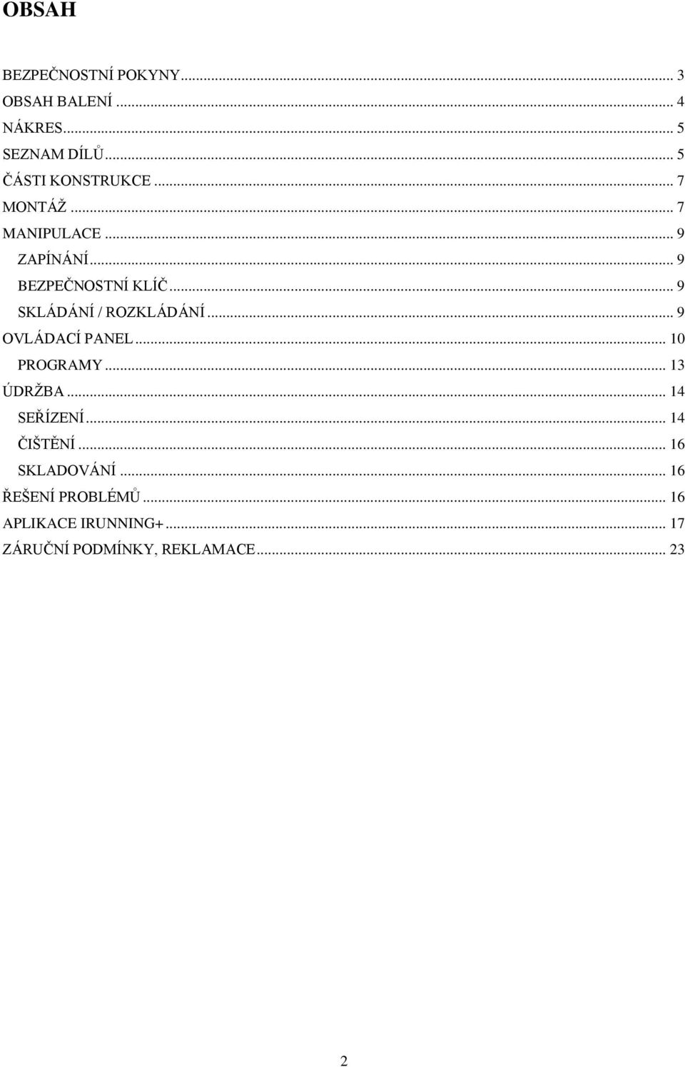 .. 9 OVLÁDACÍ PANEL... 10 PROGRAMY... 13 ÚDRŽBA... 14 SEŘÍZENÍ... 14 ČIŠTĚNÍ... 16 SKLADOVÁNÍ.