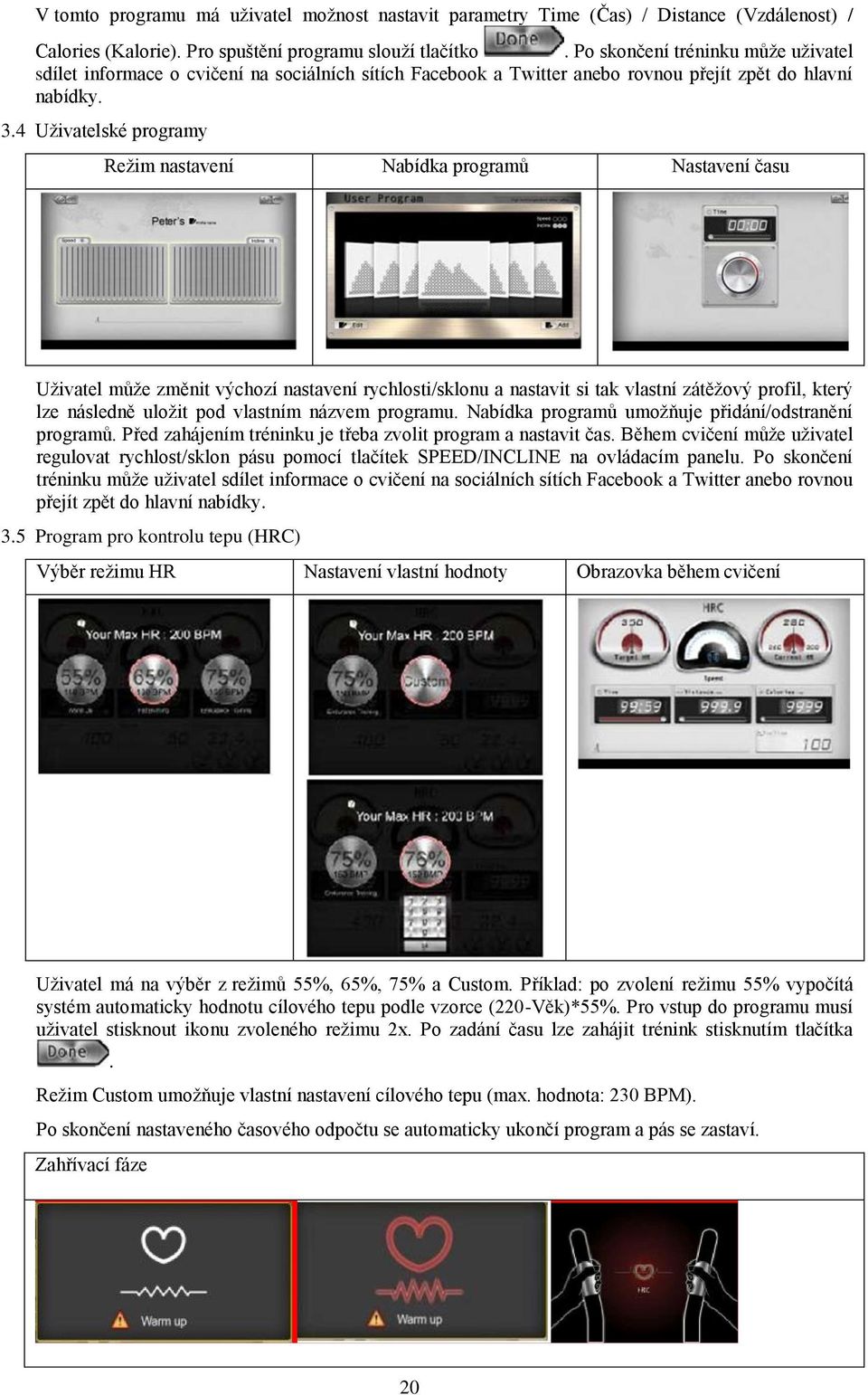 4 Uživatelské programy Režim nastavení Nabídka programů Nastavení času Uživatel může změnit výchozí nastavení rychlosti/sklonu a nastavit si tak vlastní zátěžový profil, který lze následně uložit pod