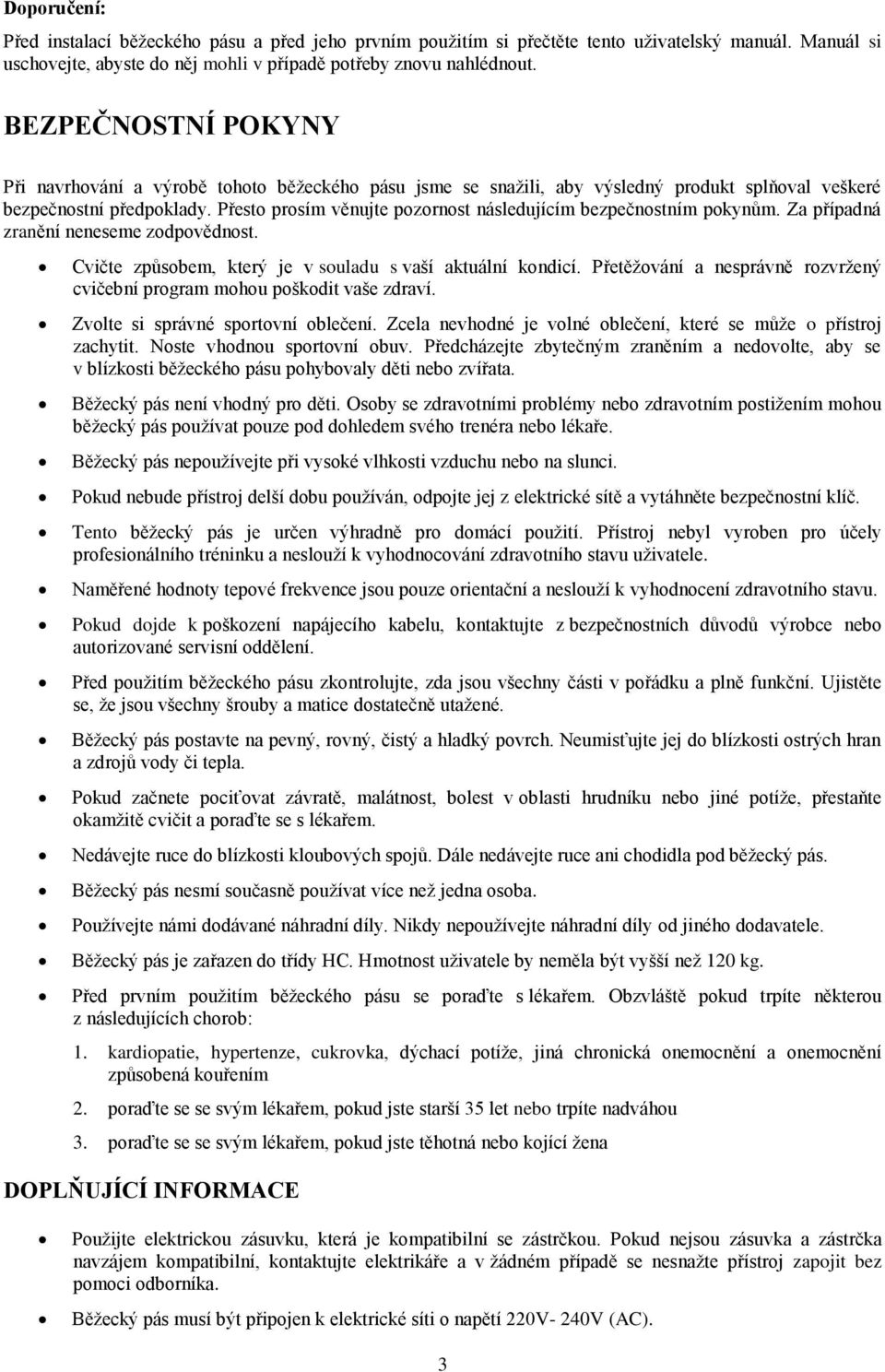 Přesto prosím věnujte pozornost následujícím bezpečnostním pokynům. Za případná zranění neneseme zodpovědnost. Cvičte způsobem, který je v souladu s vaší aktuální kondicí.