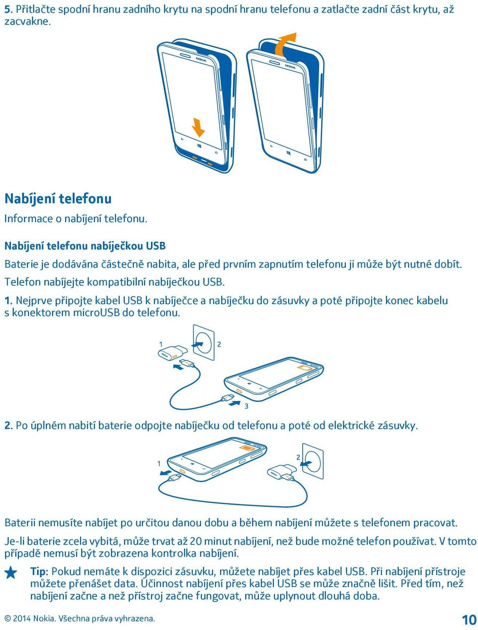 Nejprve připojte kabel USB k nabíječce a nabíječku do zásuvky a poté připojte konec kabelu s konektorem microusb do telefonu. 2.