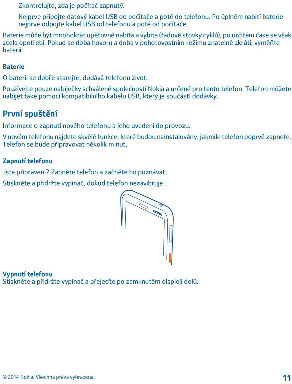 Baterie O baterii se dobře starejte, dodává telefonu život. Používejte pouze nabíječky schválené společností Nokia a určené pro tento telefon.