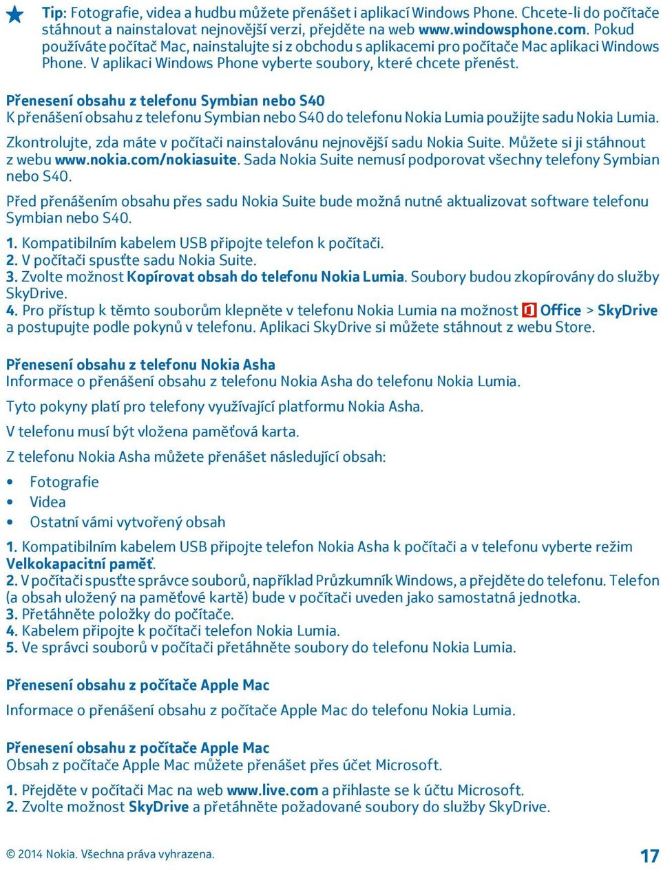 Přenesení obsahu z telefonu Symbian nebo S40 K přenášení obsahu z telefonu Symbian nebo S40 do telefonu Nokia Lumia použijte sadu Nokia Lumia.