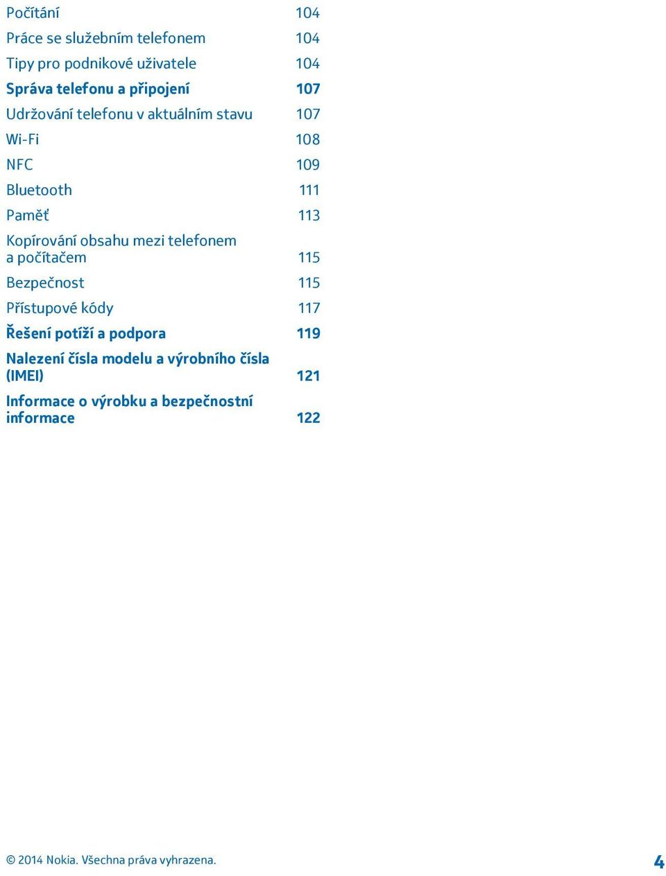 Kopírování obsahu mezi telefonem a počítačem 115 Bezpečnost 115 Přístupové kódy 117 Řešení potíží a