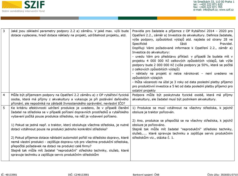 5 Ke kritériu efektivnosti udržení produkce je uvedeno, že v případě členění žadatel na střediska se v případě pořízení dopravních prostředků a rybářského vybavení počítá pouze produkce střediska, na