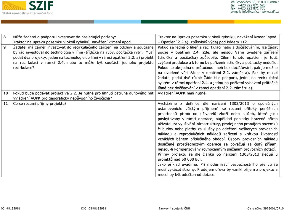 Musí podat dva projekty, jeden na technologie do líhní v rámci opatření 2.2. a) projekt na recirkulaci v rámci 2.4, nebo to může být součástí jednoho projektu recirkulace?