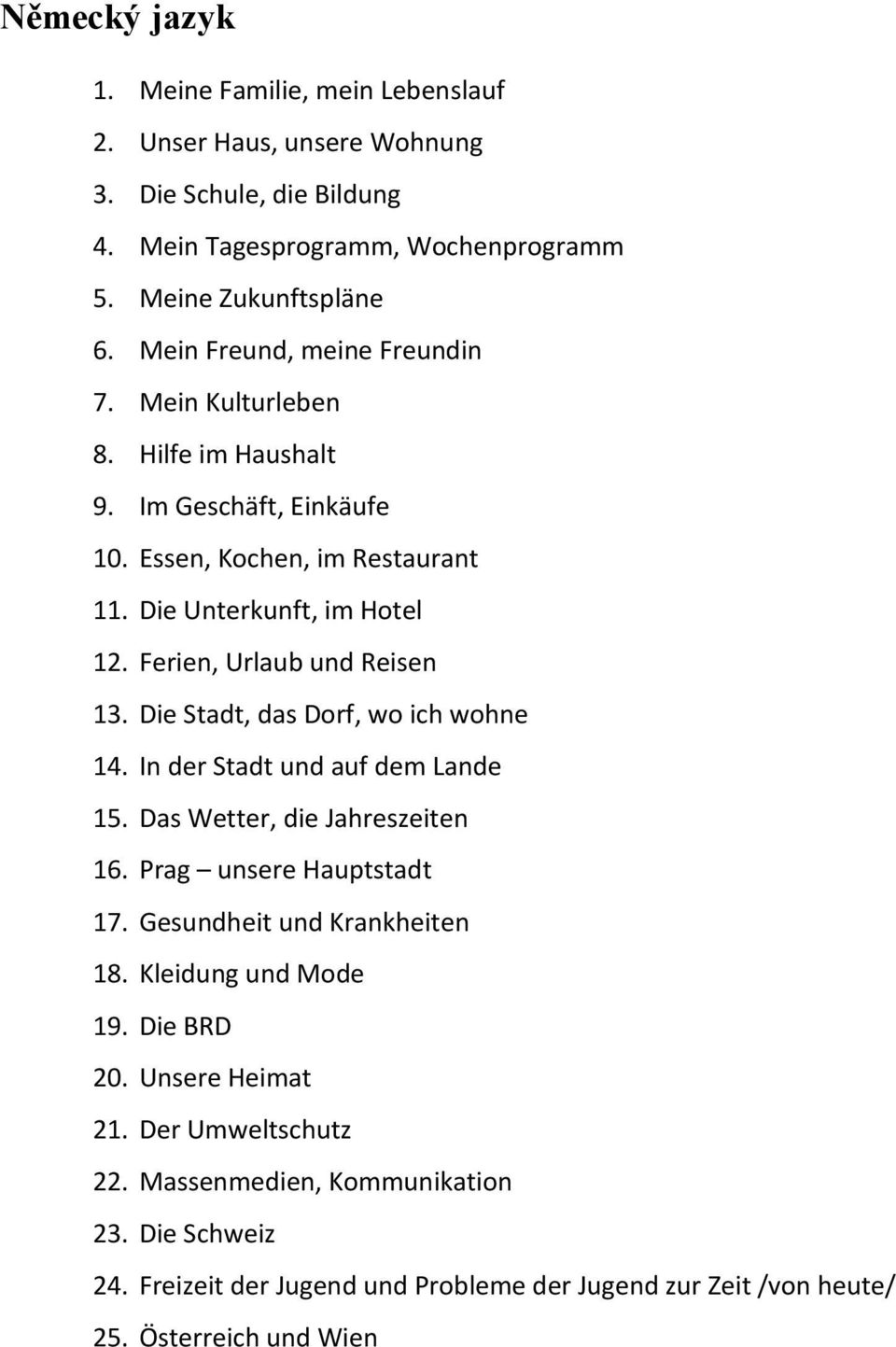 Ferien, Urlaub und Reisen 13. Die Stadt, das Dorf, wo ich wohne 14. In der Stadt und auf dem Lande 15. Das Wetter, die Jahreszeiten 16. Prag unsere Hauptstadt 17.