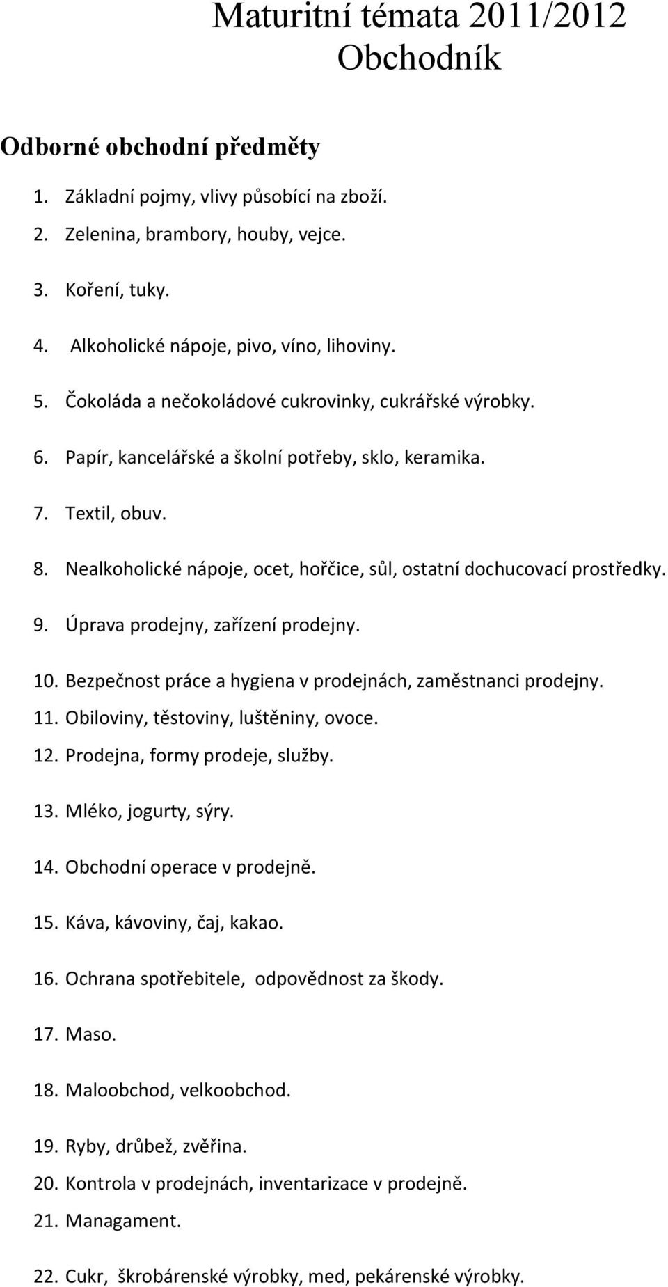 Nealkoholické nápoje, ocet, hořčice, sůl, ostatní dochucovací prostředky. 9. Úprava prodejny, zařízení prodejny. 10. Bezpečnost práce a hygiena v prodejnách, zaměstnanci prodejny. 11.