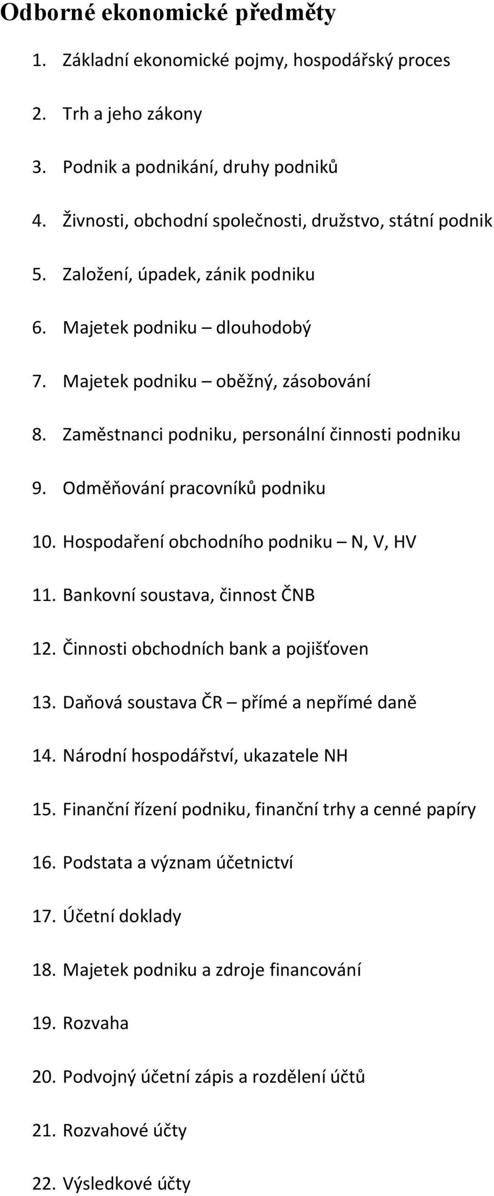 Hospodaření obchodního podniku N, V, HV 11. Bankovní soustava, činnost ČNB 12. Činnosti obchodních bank a pojišťoven 13. Daňová soustava ČR přímé a nepřímé daně 14.