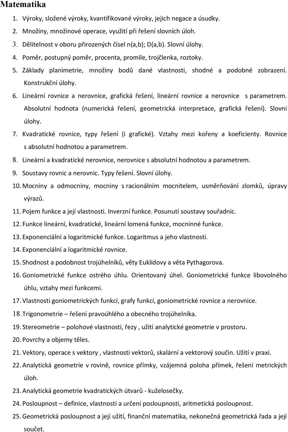 Základy planimetrie, množiny bodů dané vlastnosti, shodné a podobné zobrazení. Konstrukční úlohy. 6. Lineární rovnice a nerovnice, grafická řešení, lineární rovnice a nerovnice s parametrem.