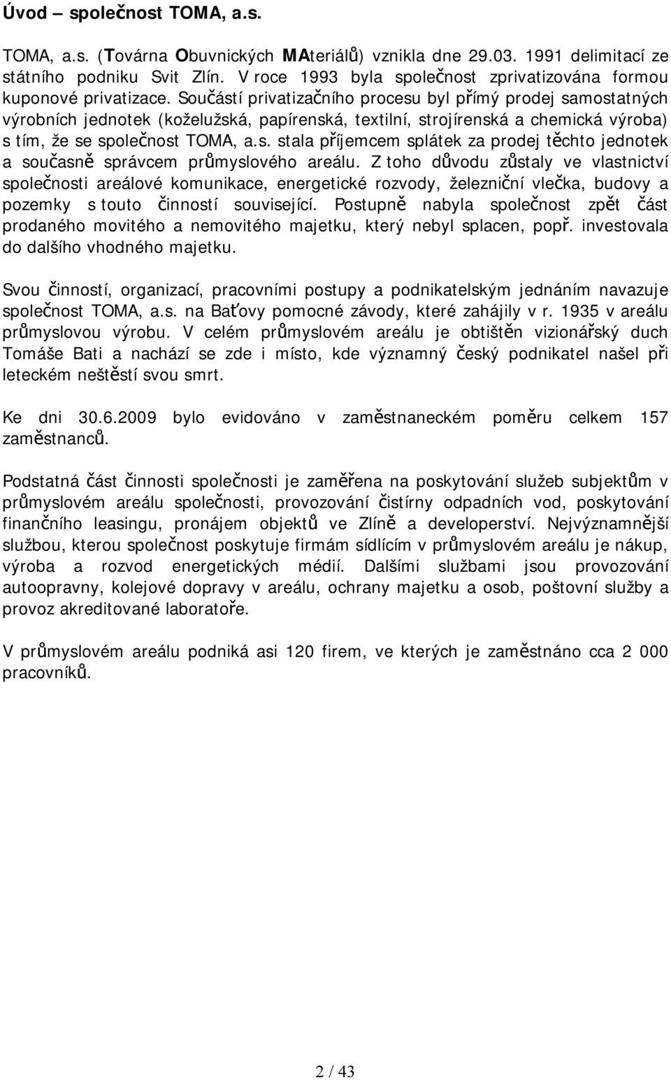 Součástí privatizačního procesu byl přímý prodej samostatných výrobních jednotek (koželužská, papírenská, textilní, strojírenská a chemická výroba) s tím, že se společnost TOMA, a.s. stala příjemcem splátek za prodej těchto jednotek a současně správcem průmyslového areálu.