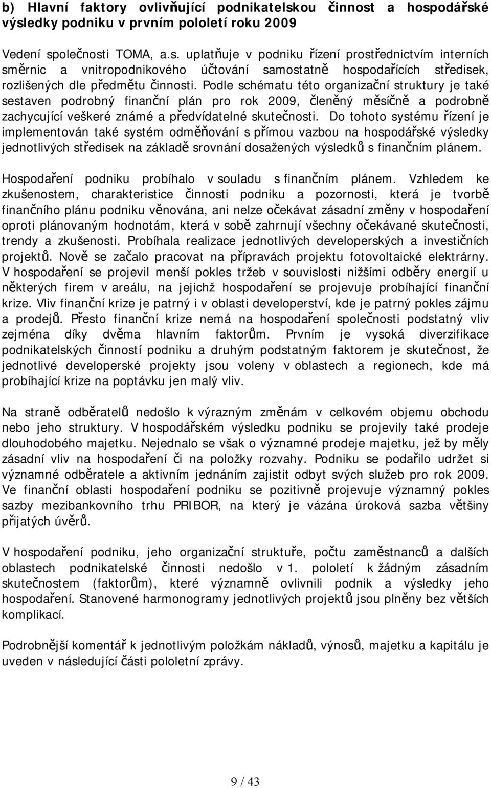 Podle schématu této organizační struktury je také sestaven podrobný finanční plán pro rok 2009, členěný měsíčně a podrobně zachycující veškeré známé a předvídatelné skutečnosti.