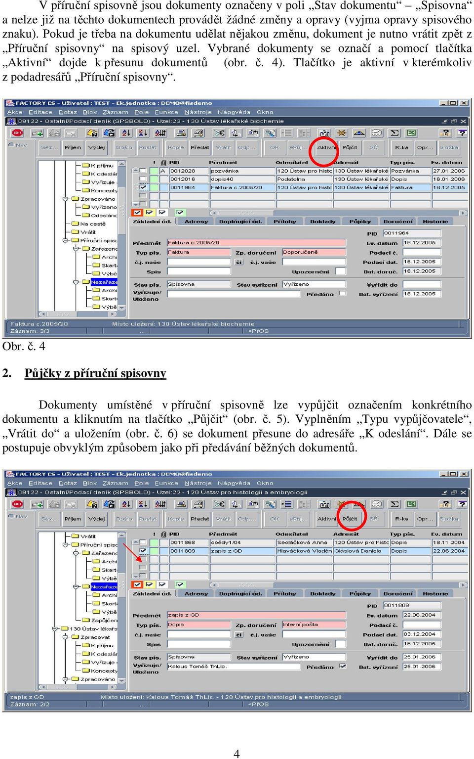 Vybrané dokumenty se označí a pomocí tlačítka Aktivní dojde k přesunu dokumentů (obr. č. 4). Tlačítko je aktivní v kterémkoliv z podadresářů Příruční spisovny. Obr. č. 4 2.