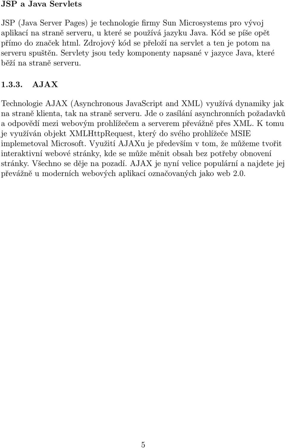 3. AJAX Technologie AJAX(Asynchronous JavaScript and XML) využívá dynamiky jak na straně klienta, tak na straně serveru.