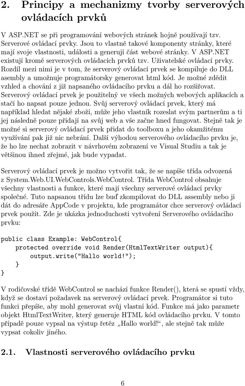 Rozdílmezinimijevtom,žeserverovýovládacíprveksekompilujedoDLL asembly a umožnuje programátorsky generovat html kód.