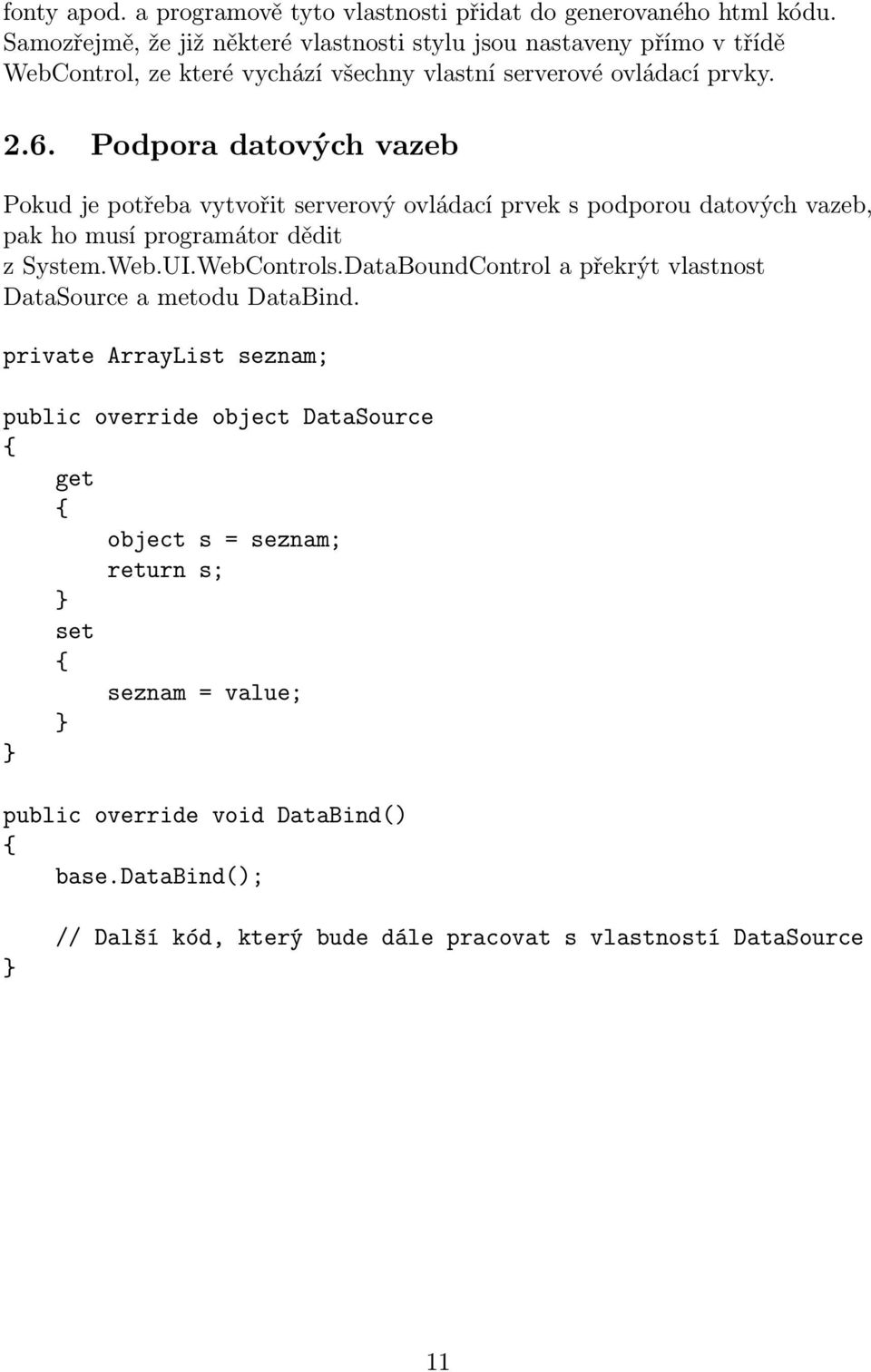 Podpora datových vazeb Pokud je potřeba vytvořit serverový ovládací prvek s podporou datových vazeb, pak ho musí programátor dědit z System.Web.UI.WebControls.