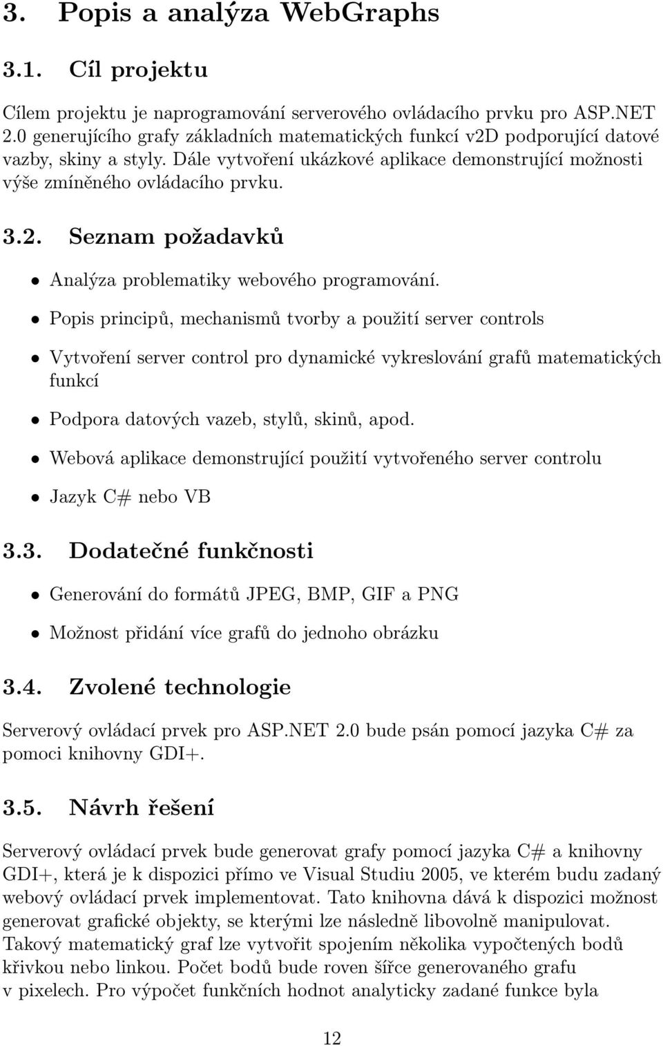 Popis principů, mechanismů tvorby a použití server controls Vytvoření server control pro dynamické vykreslování grafů matematických funkcí Podpora datových vazeb, stylů, skinů, apod.