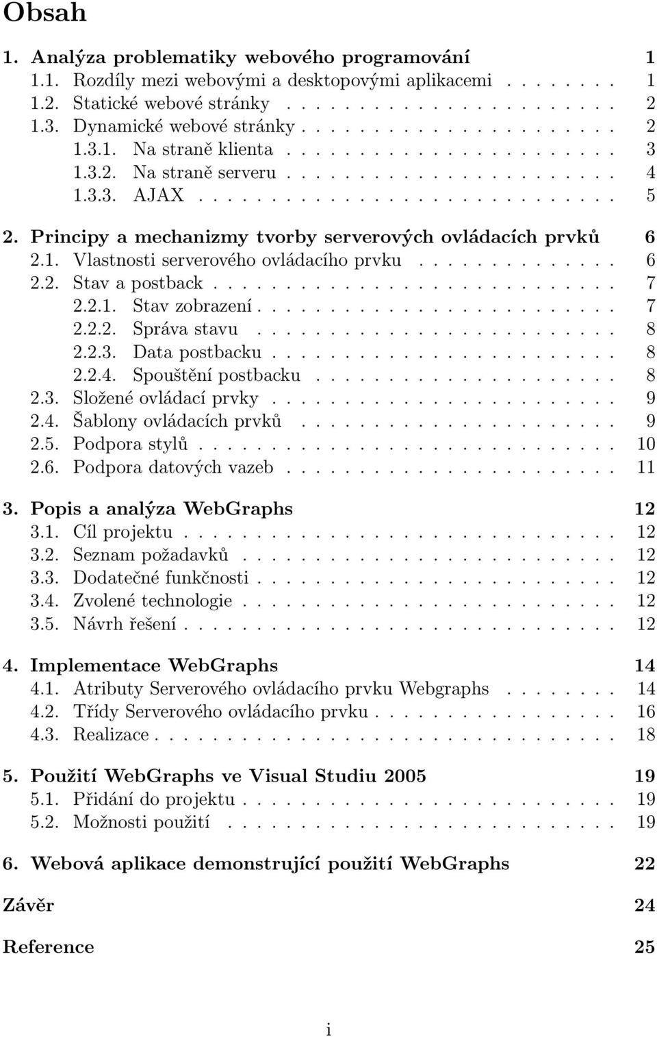 .. 7 2.2.2. Správastavu... 8 2.2.3. Datapostbacku... 8 2.2.4. Spouštěnípostbacku.... 8 2.3. Složenéovládacíprvky... 9 2.4. Šablonyovládacíchprvků... 9 2.5. Podporastylů... 10 2.6.