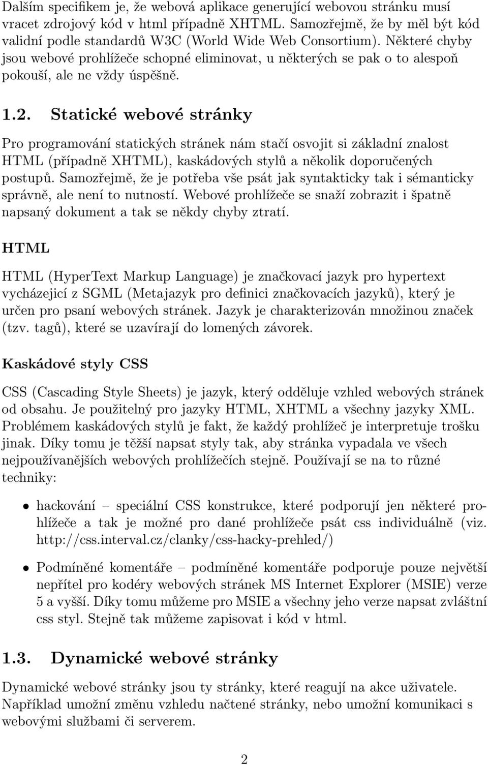 Statické webové stránky Pro programování statických stránek nám stačí osvojit si základní znalost HTML(případně XHTML), kaskádových stylů a několik doporučených postupů.